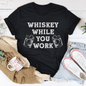 Whiskey While You Work Tee-1