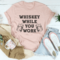 Whiskey While You Work Tee-2