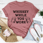 Whiskey While You Work Tee-3